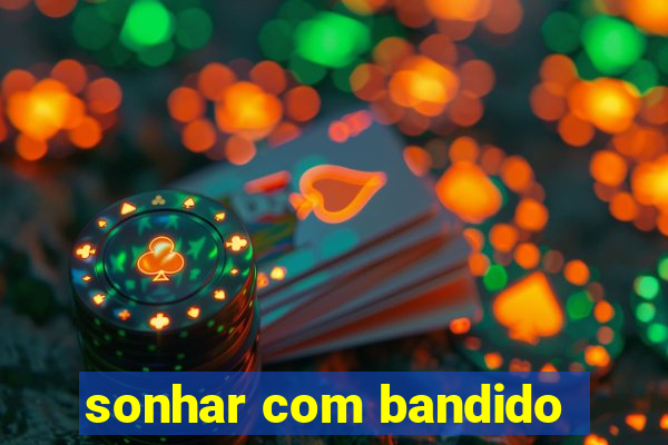 sonhar com bandido